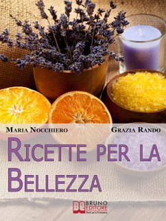 Ricette per la bellezza. Come Creare i Tuoi Prodotti di Bellezza con Piante e Oli Naturali ed Essere Più Giovane con Pochi Euro. (Ebook Italiano - Anteprima Gratis) (eBook, ePUB) - Nocchiero & Grazia Rando, Maria