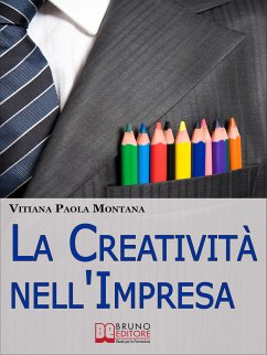 La Creatività nell'Impresa. Come Trovare Soluzioni Creative ai Problemi Aziendali per Far Crescere lo Sviluppo Economico. (Ebook Italiano - Anteprima Gratis) (eBook, ePUB) - Paola Montana, Vitiana