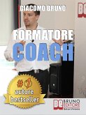 FORMATORE COACH. Strategie di Comunicazione, Leadership, Team Building e Public Speaking per la Formazione. (eBook, ePUB)