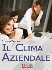 Il Clima Aziendale. Come Rendere il Posto di Lavoro un Ambiente Piacevole per Lavorare e Ottimizzare le Prestazioni. (Ebook Italiano - Anteprima Gratis) (eBook, ePUB) - Berdini, Stefano