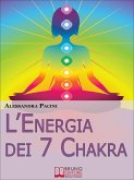 L’Energia dei 7 Chakra. Come Riscoprire l'Energia Fisica Attraverso gli Esercizi di Meditazione. (Ebook Italiano - Anteprima Gratis) (eBook, ePUB)