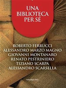 Una biblioteca per sé (eBook, ePUB) - Ferrucci, Roberto; Marzo Magno, Alessandro; Montanaro, Giovanni; Pestriniero, Renato; Scarpa, Tiziano; Scarsella, Alessandro