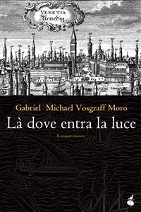 Là dove entra la luce (eBook, ePUB) - Michael Vosgraff Moro, Gabriel