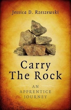 Carry the Rock: An Apprentice Journey - Rzeszewski, Jessica