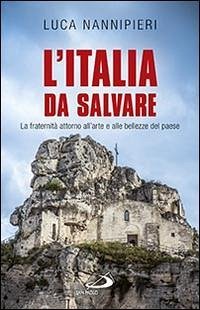 L' Italia da salvare. La fraternità attorno all'arte e alle bellezze del paese - Nannipieri, Luca
