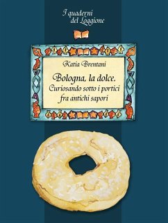 Cover Bologna la dolce. Curiosando sotto i portici tra antichi sapori (eBook, ePUB)