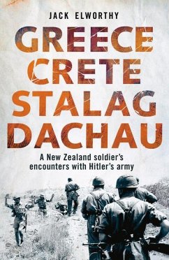 Greece Crete Stalag Dachau: A New Zealand Soldier's Encounters with Hitler's Army - Elworthy, Jack