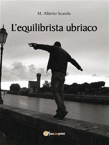 L'equilibrista ubriaco (eBook, ePUB) - Alberto Scarola, M.