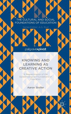 Knowing and Learning as Creative Action: A Reexamination of the Epistemological Foundations of Education - Stoller, A.