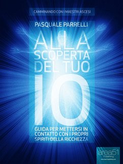 Alla scoperta del tuo Io. Guida per mettersi in contatto con i propri Spiriti della Ricchezza (eBook, ePUB) - Parrelli, Pasquale