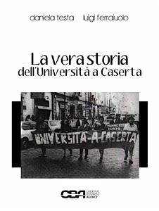 La vera storia dell'Università a Caserta (eBook, ePUB) - Ferraiuolo, Luigi; Testa, Daniela