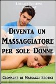 Diventa un massaggiatore per sole donne - cronache di massaggi erotici (eBook, ePUB)