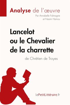 Lancelot ou le Chevalier de la charrette de Chrétien de Troyes (Analyse de l'oeuvre) - Lepetitlitteraire; Annabelle Falmagne; Nasim Hamou