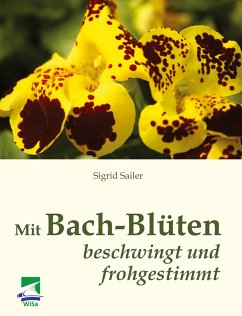 Mit Bach-Blüten beschwingt und frohgestimmt - Sailer, Sigrid