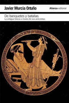 De banquetes y batallas : la antigua Grecia a través de su historia y de sus anécdotas - Murcia Ortuño, Francisco Javier