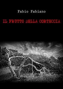 Il frutto della corteccia (eBook, ePUB) - Fabiano, Fabio