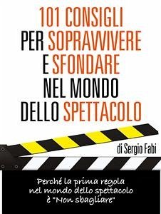 101 Consigli per sopravvivere e sfondare nel mondo dello spettaco (eBook, ePUB) - Fabi, Sergio