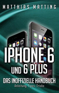 iPhone 6 und 6 plus - das inoffizielle Handbuch. - Matting, Matthias