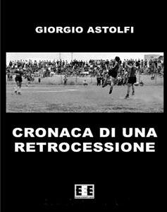 Cronaca di una retrocessione (eBook, ePUB) - Astolfi, Giorgio