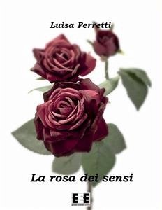 La rosa dei sensi (eBook, ePUB) - Ferretti, Luisa