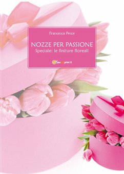 Nozze per passione - Speciale: le finiture floreali (eBook, ePUB) - Pesce, Francesca
