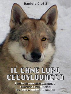 Il Cane Lupo Cecoslovacco - Storia di una meravigliosa simbiosi con il lupo da comprendere e amare (eBook, ePUB) - Ciotti, Daniela