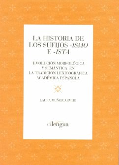 La historia de los sufijos ismo e ista : evolución morfológica y semántica en la tradición lexicográfica académica española - Muñoz Armijo, Laura