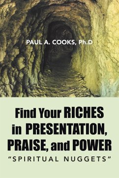 Find Your Riches in Presentation, Praise, and Power - Cooks, Ph. D. Paul a.