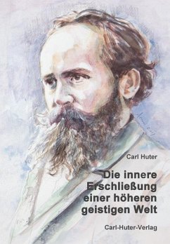 Die innere Erschließung einer höheren, geistigen Welt - Huter, Carl