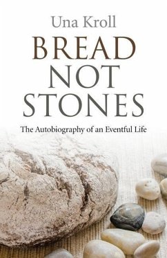 Bread Not Stones: The Autobiography of an Eventful Life - Kroll, Una