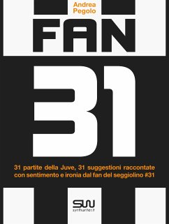 Fan 31 - 31 partite della juve, 31 suggestioni raccontate con sentimento e ironia dal fan del seggiolino #31 (eBook, ePUB) - Pegolo, Andrea