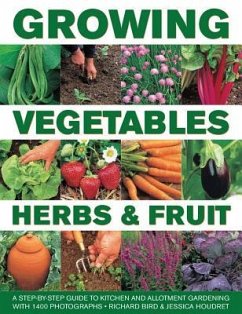 Growing Vegetables, Herbs & Fruit: A Step-By-Step Guide to Kitchen and Allotment Gardening with 1400 Photographs - Bird, Richard; Houdret, Jessica