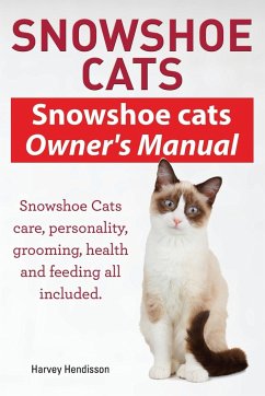 Snowshoe Cats. Snowshoe Cats Owner's Manual. Snowshoe Cats Care, Personality, Grooming, Feeding and Health All Included. - Hendisson, Harvey