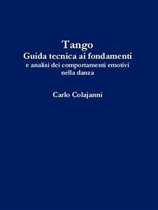 Tango. Guida tecnica ai fondamenti e analisi dei comportamenti emotivi nella danza (eBook, ePUB) - Colajanni, Carlo