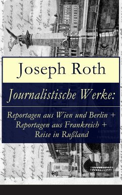 Journalistische Werke: Reportagen aus Wien und Berlin + Reportagen aus Frankreich + Reise in Rußland (eBook, ePUB) - Roth, Joseph