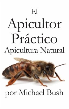 El Apicultor Practico Volumenes I, II & III Apicultor Natural - Bush, Michael