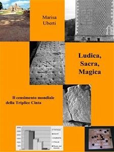 Ludica, Sacra, Magica Triplice Cinta. (Storia, geografia e simbolismo del gioco del filetto. Con il censimento aggiornato al 2012) (eBook, PDF) - Uberti, Marisa