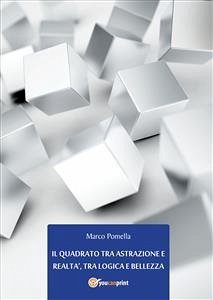 Il quadrato tra astrazione e realtà, tra logica e bellezza (eBook, ePUB) - Pomella, Marco