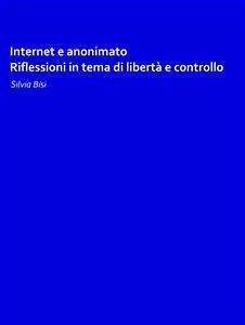 Internet e anonimato: riflessioni in tema di libertà e controllo (eBook, PDF) - Bisi, Silvia