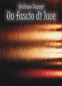 Un fascio di luce (eBook, ePUB) - Sanzar, Giuliano