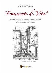 Frammenti di vita. Attimi, momenti, stati d'animo e deliri di una mente semplice (eBook, ePUB) - Rubini, Andrea