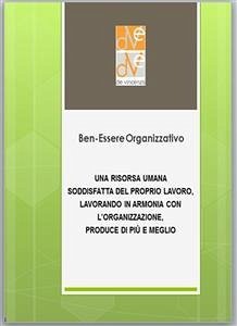 Ben-essere organizzativo: una risorsa umana soddisfatta del proprio lavoro, lavorando in armonia con l’organizzazione, produce di più e meglio (eBook, ePUB) - De Vincenzis, Enzo