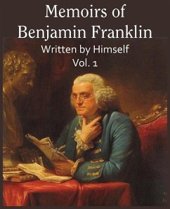 Memoirs of Benjamin Franklin; Written by Himself Vol. 1 - Franklin, Benjamin