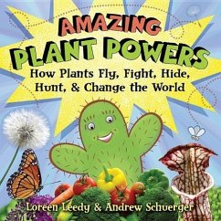 Amazing Plant Powers: How Plants Fly, Fight, Hide, Hunt, and Change the World - Leedy, Loreen; Schuerger, Andrew