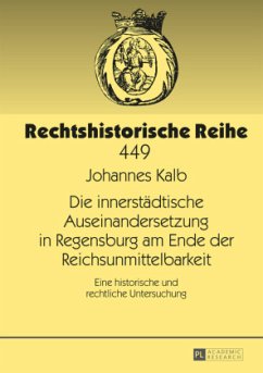 Die innerstädtische Auseinandersetzung in Regensburg am Ende der Reichsunmittelbarkeit - Kalb, Johannes