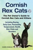 Cornish Rex Cats, The Pet Owner's Guide to Cornish Rex Cats and Kittens Including Buying, Daily Care, Personality, Temperament, Health, Diet, Clubs and Breeders
