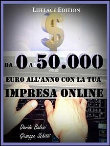 Da 0 a 50.000 euro all'anno con la tua impresa online - come creare rendite finanziarie con il web (eBook, ePUB) - Balesi - Giuseppe Schitti, Davide