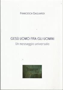 GESU' UOMO FRA GLI UOMINI- Un messaggio universale (eBook, PDF) - Gagliardi, Francesca