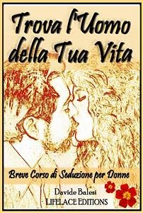 Trova l'uomo della tua vita - breve corso di seduzione per donne (eBook, ePUB) - Balesi, Davide