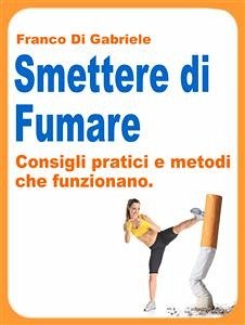 Smettere di Fumare: consigli pratici e metodi che funzionano (eBook, ePUB) - Di Gabriele, Franco